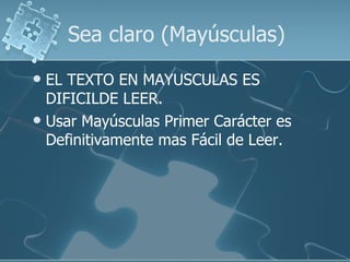 Sea claro (Mayúsculas) EL TEXTO EN MAYUSCULAS ES DIFICILDE LEER. Usar Mayúsculas Primer Carácter es Definitivamente mas Fácil de Leer. 