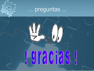 …  preguntas … ! gracias ! 