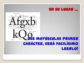   nunca use en su presentación    .. TEXTO EN MAYUSCULAS, pues es difícil de leer
