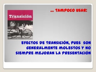 … bajo ningún criterio usar: efectos de sonido (salvo en videos o audios incorporados como parte de su idea)… pues distraen  … 