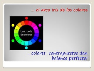 … el arco iris de los colores




.. colores contrapuestos dan
            balance perfecto!
 
