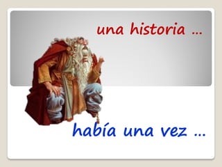 una historia …




había una vez …
 
