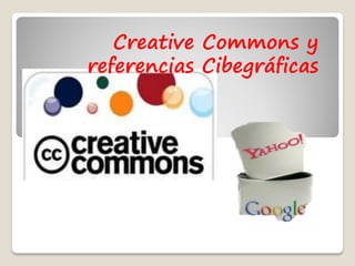 Creative Commons y
referencias Cibegráficas
 