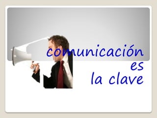 comunicación
           es
     la clave
 