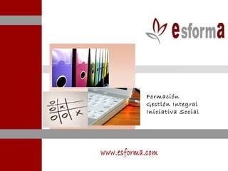 sociedad cooperativa de iniciativa social www.esforma.com Formación Gestión Integral Iniciativa Social 