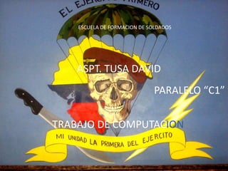 ESCUELA DE FORMACION DE SOLDADOS
ASPT. TUSA DAVID
PARALELO “C1”
TRABAJO DE COMPUTACION
 