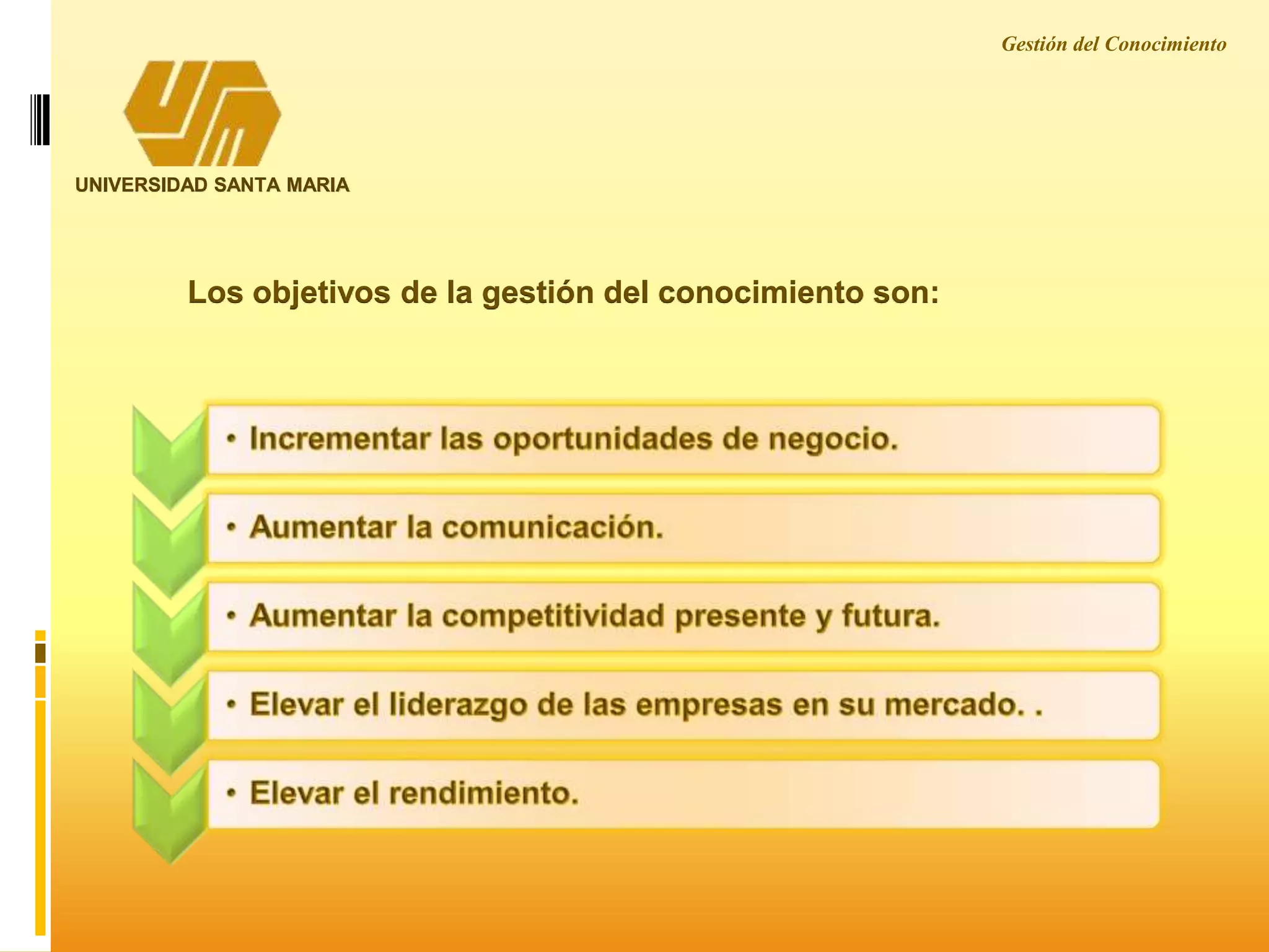 UNIVERSIDAD SANTA MARIA
Los objetivos de la gestión del conocimiento son:
Gestión del Conocimiento
 
