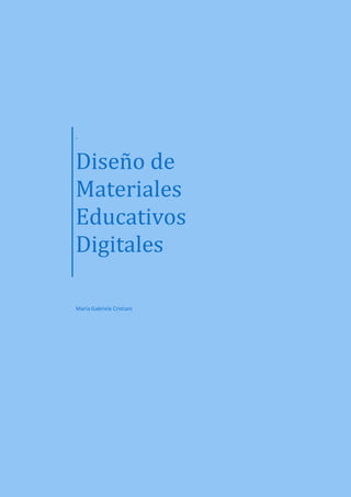 .




Diseño de
Materiales
Educativos
Digitales

Marìa Gabriela Cristiani
 
