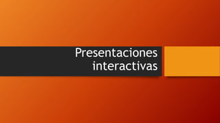 Presentaciones
interactivas
 