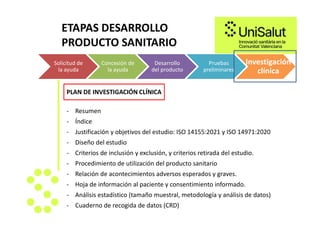 ETAPAS DESARROLLO
PRODUCTO SANITARIO
Solicitud de
la ayuda
Concesión de
la ayuda
Desarrollo
del producto
Pruebas
prelimina...