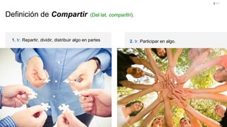 Definición de Compartir (Del lat. compartīri). 
1. tr. Repartir, dividir, distribuir algo en partes 
2-17 
2. tr. Participar en algo. 
 