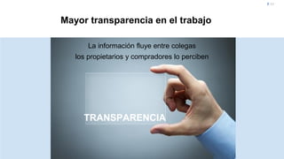 Mayor transparencia en el trabajo 
La información fluye entre colegas 
los propietarios y compradores lo perciben 
7-17 
TRANSPARENCIA 
 