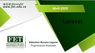 Abril 2020
Laravel
Sebastian Romero Laguna
Programación Avanzada
 