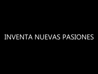 INVENTA NUEVAS PASIONES
 