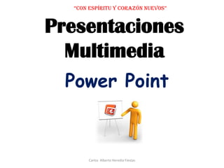 “Con espíritu y Corazón nuevos”

Presentaciones
Multimedia
Power Point
2007
Carlos Alberto Heredia Fiestas

 