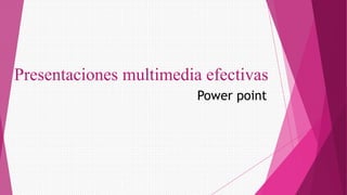 Presentaciones multimedia efectivas
Power point
 