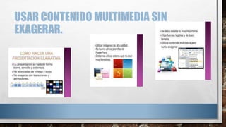 USAR CONTENIDO MULTIMEDIA SIN
EXAGERAR.
 