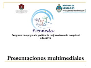 Programa de apoyo a la política de mejoramiento de la equidad educativa  Presentaciones multimediales GOBIERNO DE CÓRDOBA Ministerio de Educación 