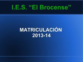 I.E.S. “El Brocense”


  MATRICULACIÓN
      2013-14
 