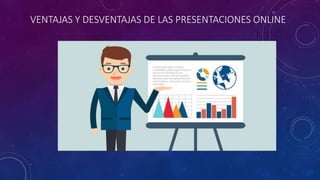 VENTAJAS Y DESVENTAJAS DE LAS PRESENTACIONES ONLINE
 