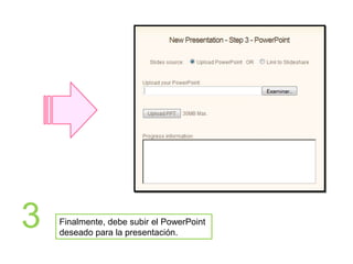 3 Finalmente, debe subir el PowerPoint
deseado para la presentación.
 