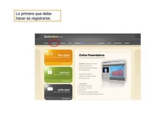 Lo primero que debe
hacer es registrarse.
 