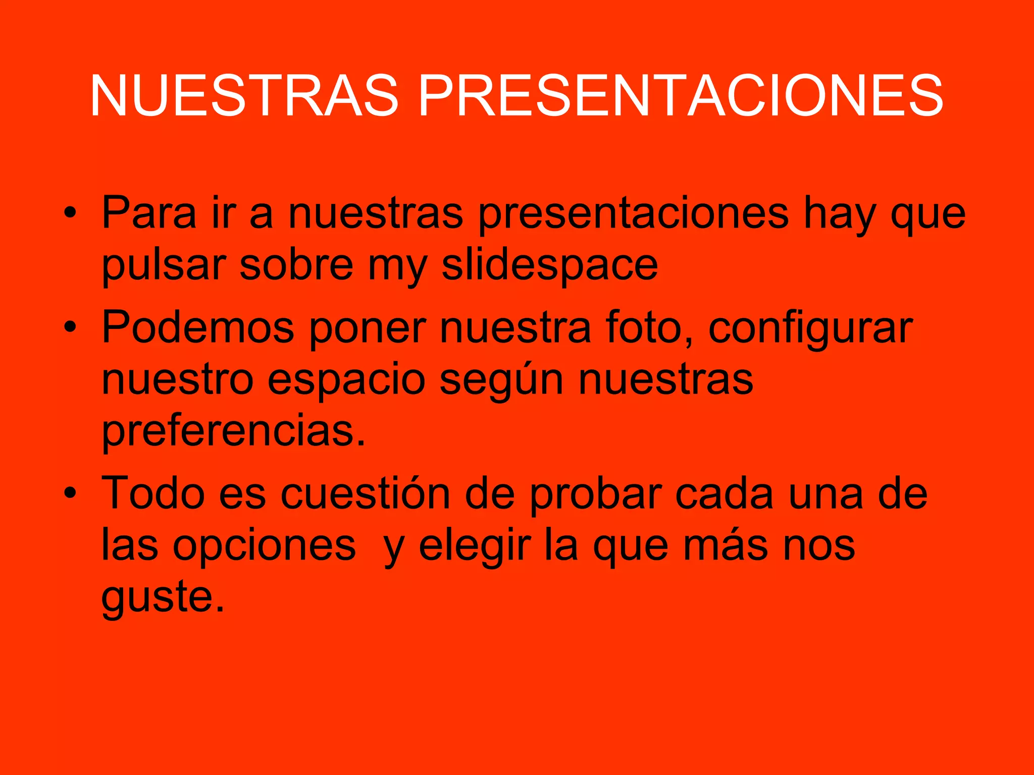NUESTRAS PRESENTACIONES Para ir a nuestras presentaciones hay que pulsar sobre my slidespace Podemos poner nuestra foto, configurar nuestro espacio según nuestras preferencias. Todo es cuestión de probar cada una de las opciones  y elegir la que más nos guste. 