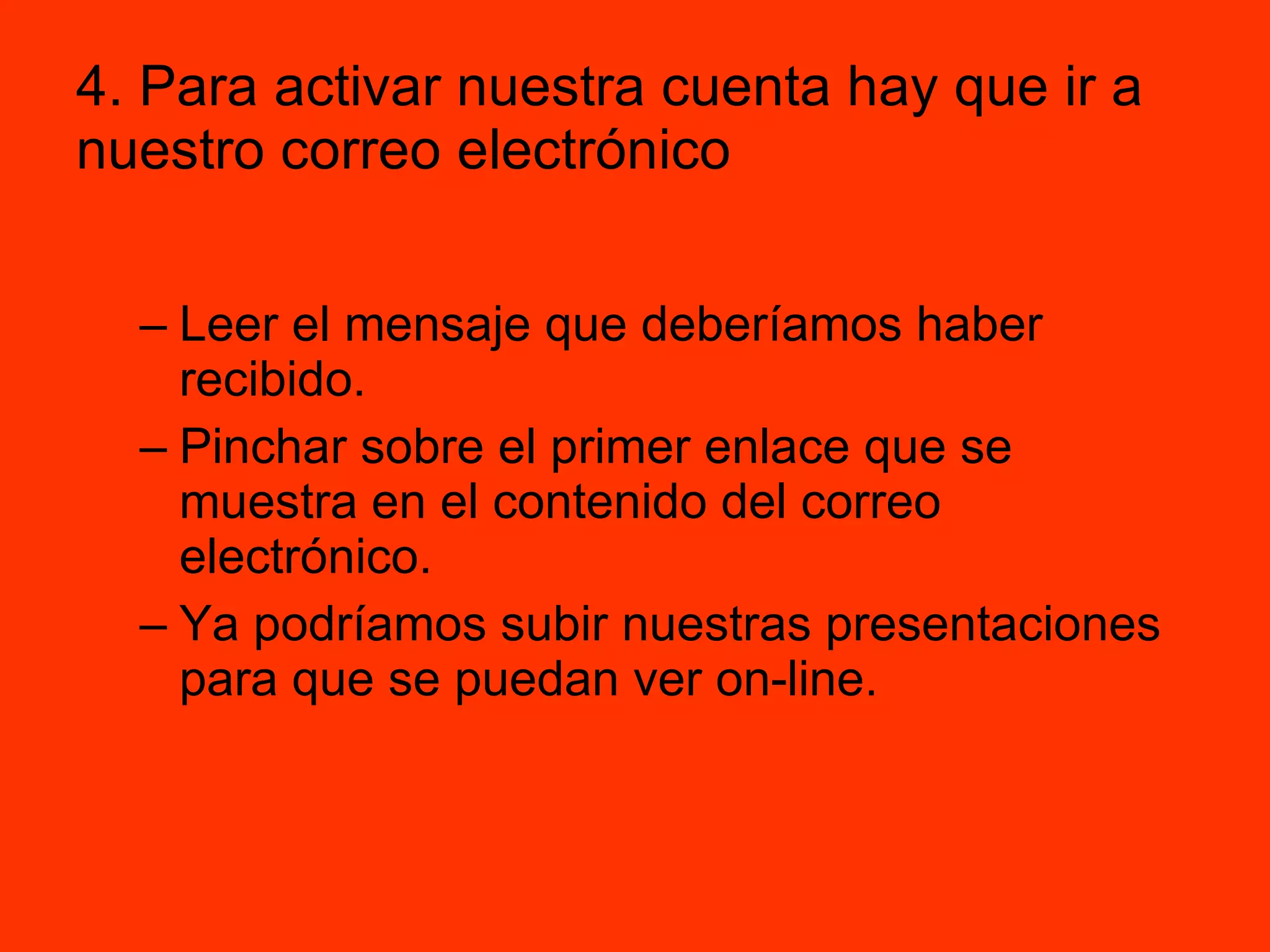 4.  Para activar nuestra cuenta hay que ir a nuestro correo electrónico Leer el mensaje que deberíamos haber recibido. Pinchar sobre el primer enlace que se muestra en el contenido del correo electrónico. Ya podríamos subir nuestras presentaciones para que se puedan ver on-line.   