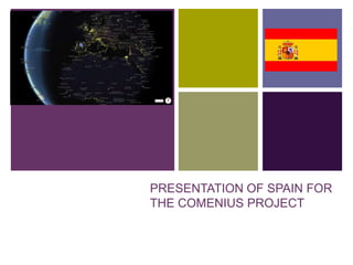 +

PRESENTATION OF SPAIN FOR
THE COMENIUS PROJECT

 