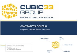 JUNI MÉXICO
CUBIC 33 MÉXICO
CBC
ESPAÑA
CUBIC 33
PERÙ
CUBIC 33 Francia
CONTRATISTA GENERAL
Logística, Retail, Sector Terciario
CUBIC BUILDING CONSTRUCCIÓN
Contacto :
T : (+34) 93 145 87 60
@ : contact@cubic33group.com
 