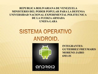 REPUBLICA BOLIVARIANA DE VENEZUELA
MINISTERIO DEL PODER POPULAR PARA LA DEFENSA
UNIVERSIDAD NACIONAL EXPERIMENTAL POLITECNICA
DE LA FUERZA ARMADA
UNEFA-LARA

INTEGRANTES:
GUTIERREZ FREYMARIS
MORENO JAIRO
6M1-IS

 