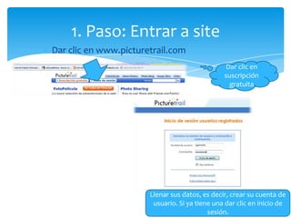 1. Paso: Entrar a site
Dar clic en www.picturetrail.com
                                                Dar clic en
      ...