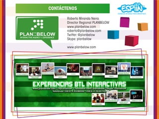 CONTÁCTENOS
       Roberto Miranda Neira
       Director Regional PLANBELOW
       www.planbelow.com
       roberto@planbelow.com
       Twitter: @planbelow
       Skype: planbelow

       www.planbelow.com
 