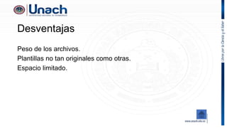 Desventajas
Peso de los archivos.
Plantillas no tan originales como otras.
Espacio limitado.
 