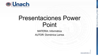 Presentaciones Power
Point
MATERIA: Informática
AUTOR: Doménica Larrea
 