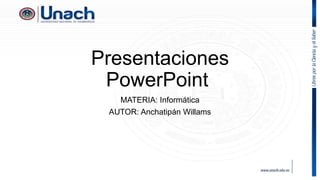Presentaciones
PowerPoint
MATERIA: Informática
AUTOR: Anchatipán Willams
 