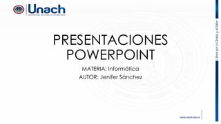 PRESENTACIONES
POWERPOINT
MATERIA: Informática
AUTOR: Jenifer Sánchez
 