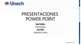PRESENTACIONES
POWER POINT
MATERIA:
Informática
AUTOR:
Gabriela Castro
 