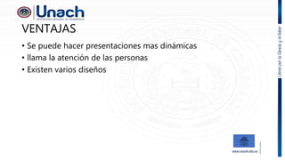 VENTAJAS
• Se puede hacer presentaciones mas dinámicas
• llama la atención de las personas
• Existen varios diseños
 
