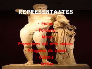REPRESENTANTES Fidias Policleto Miron Promotores del arte clasico Pitagoras  de samos Calamis  kritios 