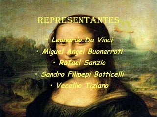 REPRESENTANTES Leonardo Da Vinci Miguel Angel Buonarroti Rafael Sanzio Sandro Filipepi Botticelli Vecellio Tiziano 