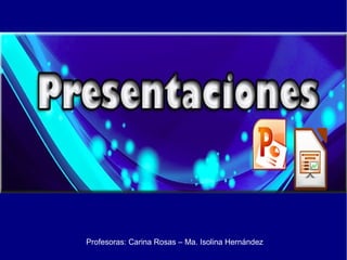 Profesoras: Carina Rosas – Ma. Isolina Hernández
 