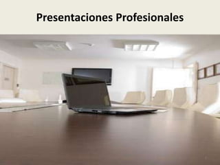 Presentaciones Profesionales




                               1
 