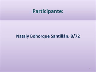 Participante:
Nataly Bohorque Santillán. 8/72
9