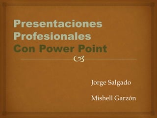 Jorge Salgado
Mishell Garzón
 