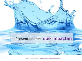 Presentaciones               que impactan



     María Calvo del Brío – www.comunicacionenforma.com
 