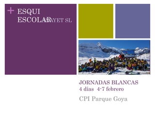 +
JORNADAS BLANCAS
4 días 4-7 febrero
CPI Parque Goya
ESQUI
ESCOLARANAYET SL
 