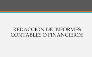REDACCIÓN DE INFORMES
CONTABLES O FINANCIEROS
 