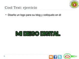 Cool Text: ejercicio
• Diseñe un logo para su blog y colóquelo en él
 