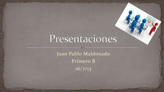 Juan Pablo Maldonado
Primero B
16/7/13
 